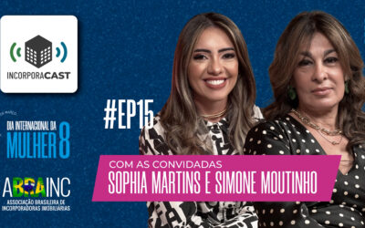 Sophia Martins, da Mitre Vendas e Simone Moutinho, do Infiniti Bank, são as convidadas do 15º episódio do IncorporaCast, especial #MulheresÀObra